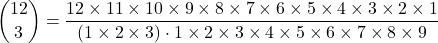  \rm \displaystyle\binom{12}{3}  =  \frac{12 \times 11 \times 10 \times 9 \times 8 \times 7 \times 6 \times 5 \times 4 \times 3 \times 2 \times 1}{(1 \times 2 \times 3 )\cdot1 \times 2 \times 3 \times 4 \times 5 \times 6 \times 7 \times 8 \times 9} 