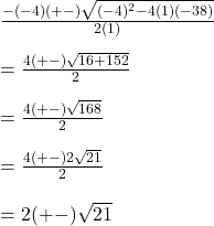 \frac{-(-4)(+-)\sqrt{(-4)^2-4(1)(-38)}}{2(1)}\\\\=\frac{4(+-)\sqrt{16+152}}{2}\\\\=\frac{4(+-)\sqrt{168}}{2}\\\\=\frac{4(+-)2\sqrt{21}}{2}\\\\=2(+-)\sqrt{21}