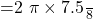 $=\frac{2 \pi \times 7.5}{8}$