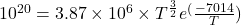 10^{20} = 3.87 \times 10^{6} \times T^{\frac{3}{2}}e^({\frac{-7014}{T}})