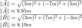 ||\vec A|| =\sqrt{(5m)^{2}+(-7m)^{2}+(5m)^{2}}\\||\vec A|| \approx 9.95 m\\||\vec B|| =\sqrt{(3m)^{2}+(7m)^{2}+(-3m)^{2}}\\||\vec B|| \approx 8.19 m\\