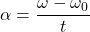 \alpha = \dfrac{\omega-\omega_0}{t}