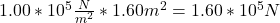 1.00 * 10^{5} \frac{N}{m^{2} }  * 1.60 m^{2} =1.60*10^{5} N
