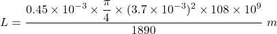 L=\dfrac{0.45\times 10^{-3}\times \dfrac{\pi}{4}\times (3.7\times 10^{-3})^2\times 108\times 10^9}{1890}\ m