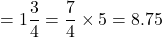 Rendered by QuickLaTeX.com =1\dfrac{3}{4}=\dfrac{7}{4}\times 5=8.75