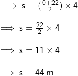  \sf \implies s = ( \frac{0 + 22}{2} ) \times 4 \\  \\  \sf \implies s =  \frac{22}{2}  \times 4 \\  \\  \sf \implies s = 11 \times 4 \\  \\  \sf \implies s = 44 \: m