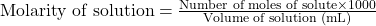 \text{Molarity of solution}=\frac{\text{Number of moles of solute}\times 1000}{\text{Volume of solution (mL)}}