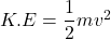 K.E=\dfrac{1}{2}mv^2
