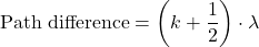 \displaystyle \text{Path difference} = \left(k + \frac{1}{2}\right)\cdot \lambda