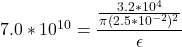7.0*10^{10} = \dfrac{\frac{3.2*10^4}{\pi (2.5*10^{-2})^2}}{\epsilon}