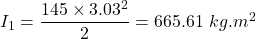 I_1= \dfrac{145\times 3.03^2}{2}=665.61\ kg.m^2