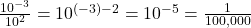 Rendered by QuickLaTeX.com \frac{10^{-3} }{10^{2} } = 10^{(-3)-2} =10^{-5} =\frac{1}{100,000}