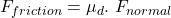 F_{friction}=\mu_{d}.\ F_{normal}