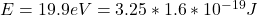 E = 19.9eV = 3.25 *1.6 *10^{-19}J