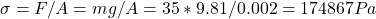 \sigma = F/A = mg/A = 35*9.81/0.002 = 174867 Pa