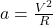 a=\frac{ V^2}{R}