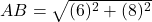 AB=\sqrt{(6)^2+(8)^2}