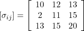 [\sigma_{ij}]=\left[\begin{array}{ccc}10&12&13\\\12&11&15\\13&15&20\end{array}\right]