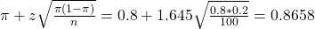\pi + z\sqrt{\frac{\pi(1-\pi)}{n}} = 0.8 + 1.645\sqrt{\frac{0.8*0.2}{100}} = 0.8658