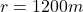 r=1200 m