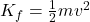 K_f = \frac{1}{2}mv^2