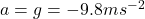 a= g= -9.8 ms^{-2}