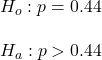 H_o :p = 0.44\\\\H_a: p >0.44