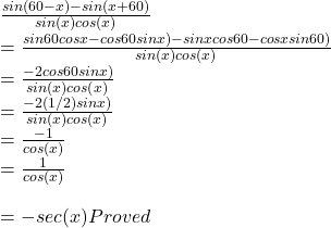 \frac{sin(60-x)-sin(x+60)}{sin(x)cos(x)} \\= \frac{sin60cosx-cos60sinx)-sinxcos60-cosxsin60)}{sin(x)cos(x)} \\=  \frac{-2cos60sinx)}{sin(x)cos(x)} \\= \frac{-2(1/2)sinx)}{sin(x)cos(x)} \\= \frac{-1}{cos(x)}\\= \frac{1}{cos(x)}\\ \\= -sec(x) Proved