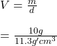 V=\frac{m}{d}\\\\=\frac{10g}{11.3g'cm^3}