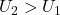 Rendered by QuickLaTeX.com U_2 >U_1