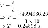 T=\dfrac{d}{v}\\\Rightarrow T=\dfrac{74694836.26}{3\times 10^8}\\\Rightarrow T=0.24898\ s