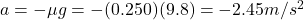 a=-\mu g=-(0.250)(9.8)=-2.45 m/s^2