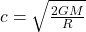 c = \sqrt{ \frac{2GM}{R}}