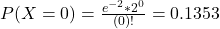 P(X = 0) = \frac{e^{-2}*2^{0}}{(0)!} = 0.1353
