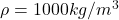 Rendered by QuickLaTeX.com \rho=1000kg/m^3