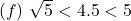 (f)\ \sqrt5 <4.5 < 5