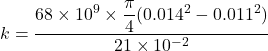 k=\dfrac{68\times10^{9}\times\dfrac{\pi}{4}(0.014^2-0.011^2)}{21\times10^{-2}}