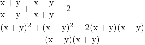  \rm \displaystyle \frac{x + y}{x - y} + \frac{x - y}{x + y} - 2  \\   \\ \displaystyle  \frac{(x + y)^2 + (x - y)^2 - 2(x + y)(x - y)}{(x - y)(x + y)} 