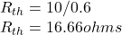 R_{th} = 10/0.6\\R_{th} = 16.66 ohms