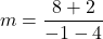 \displaystyle m=\frac{8+2}{-1-4}
