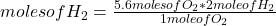 moles of H_{2} =\frac{5.6 moles of O_{2} *2 mole of H_{2} }{1 mole of O_{2}}