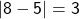 \mathsf{|8 - 5| = 3}