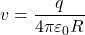 v= \dfrac{q}{4\pi\varepsilon_0R}