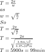 T=\frac{2\pi }{w}\\ as\\w=\sqrt{\frac{a}{r} }\\ So\\T=\frac{2\pi }{\sqrt{\frac{a}{r} }} \\T=\frac{2\pi }{\sqrt{\frac{3.8m/s^{2} }{3.37*10^{6} m} }}\\T=5900s=99min