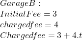 Garage B :\\Initial Fee = 3\\charged fee = 4 \\Charged fee = 3+4 .t