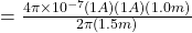 = \frac{4\pi\times 10^{-7} (1 A) (1 A) (1.0 m)}{2\pi (1.5m)}