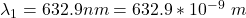 \lambda_1  =  632.9 nm =  632.9*10^{-9} \ m