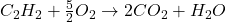 C_{2}H_{2} + \frac{5}{2}O_{2} \rightarrow 2CO_{2} + H_{2}O