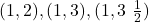 (1,2), (1, 3), (1,3\ \frac{1}{2})