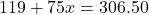 119+75x=306.50